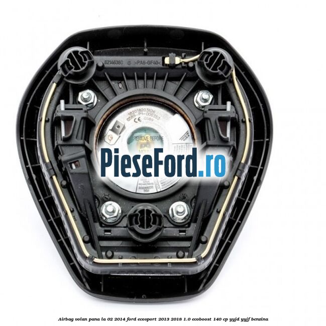 Airbag volan, pana la 02/2014 Ford EcoSport 2013-2018 1.0 EcoBoost 140 cp YYJD, YYJF benzina