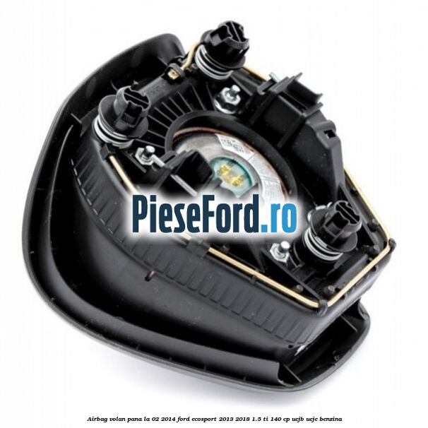Airbag volan, pana la 02/2014 Ford EcoSport 2013-2018 1.5 Ti 140 cp UEJB, UEJE benzina