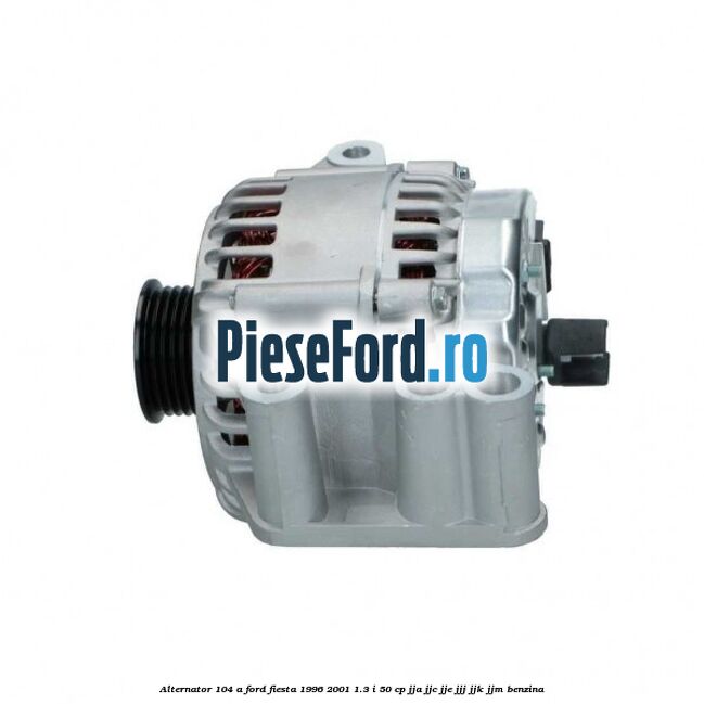 Alternator 104 A Ford Fiesta 1996-2001 1.3 i 50 cp JJA, JJC, JJE, JJJ, JJK, JJM benzina