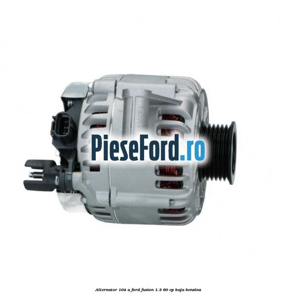 Alternator 104 A Ford Fusion 1.3 60 cp BAJA benzina