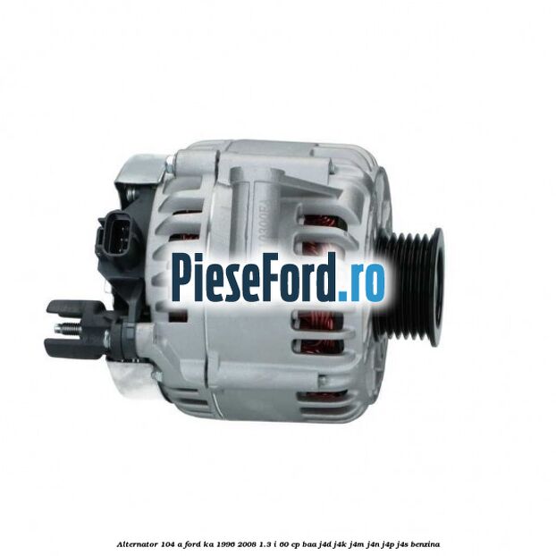 Alternator 104 A Ford Ka 1996-2008 1.3 i 60 cp BAA, J4D, J4K, J4M, J4N, J4P, J4S benzina