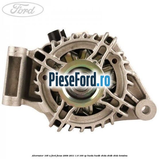 Alternator 105 A Ford Focus 2008-2011 1.6 100 cp HWDA, HWDB, SHDA, SHDB, SHDC benzina