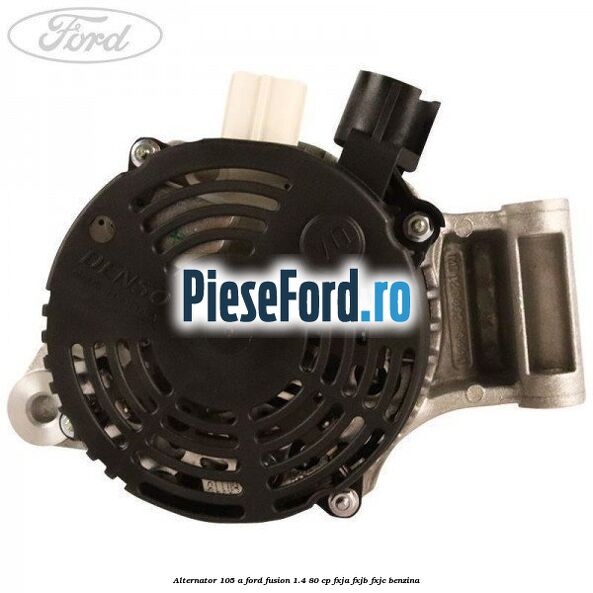 Alternator 105 A Ford Fusion 1.4 80 cp FXJA, FXJB, FXJC benzina