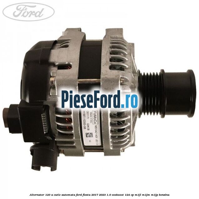 Alternator 120 A cutie automata Ford Fiesta 2017-2023 1.0 EcoBoost 124 cp M1JL, M1JM, M1JP benzina