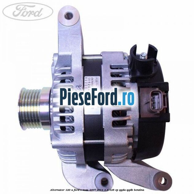 Alternator 120 A Ford C-Max 2007-2011 1.8 125 cp QQDA, QQDB benzina