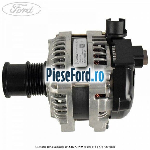 Alternator 120 A Ford Fiesta 2013-2017 1.0 80 cp P4JA, P4JB, P4JC, P4JD benzina