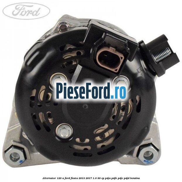 Alternator 120 A Ford Fiesta 2013-2017 1.0 80 cp P4JA, P4JB, P4JC, P4JD benzina