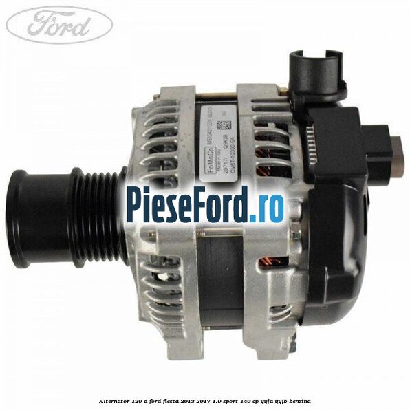 Alternator 120 A Ford Fiesta 2013-2017 1.0 Sport 140 cp YYJA, YYJB benzina