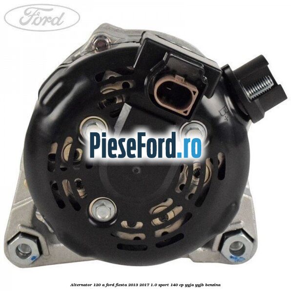 Alternator 120 A Ford Fiesta 2013-2017 1.0 Sport 140 cp YYJA, YYJB benzina