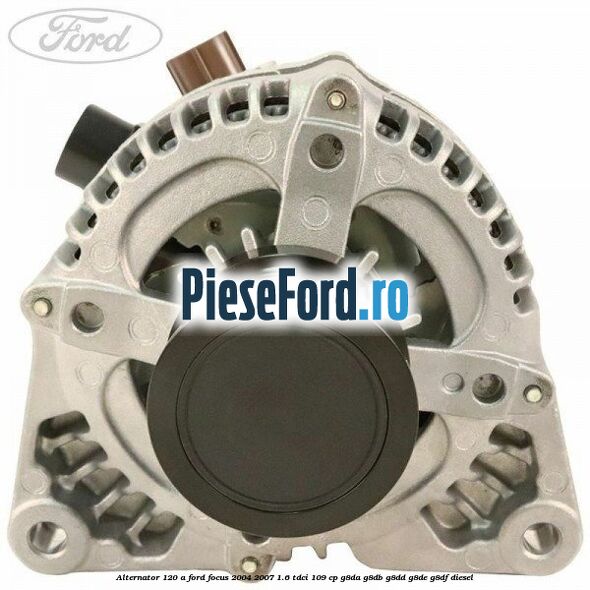 Alternator 120 A Ford Focus 2004-2007 1.6 TDCi 109 cp G8DA, G8DB, G8DD, G8DE, G8DF diesel