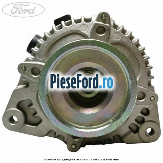 Alternator 120 A Ford Focus 2004-2007 1.8 TDCi 115 cp KKDA diesel