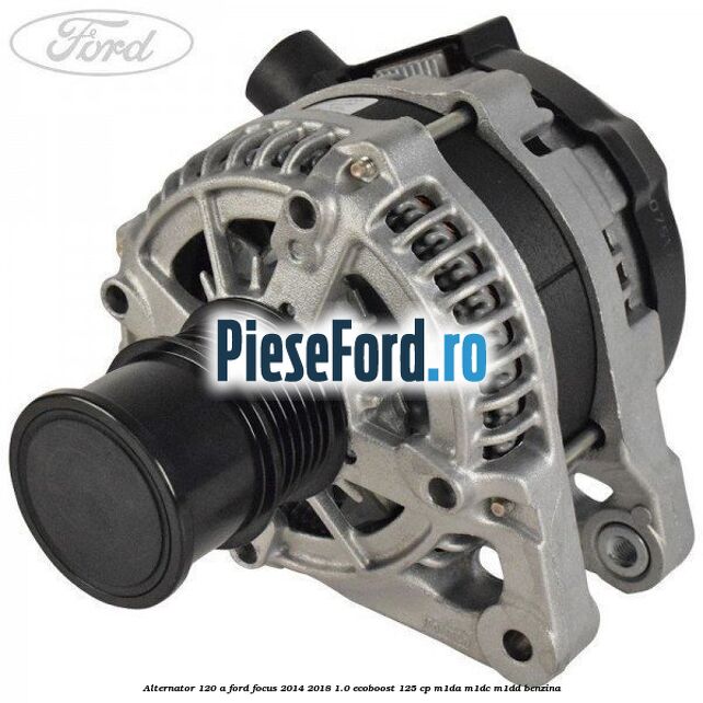 Alternator 120 A Ford Focus 2014-2018 1.0 EcoBoost 125 cp M1DA, M1DC, M1DD benzina