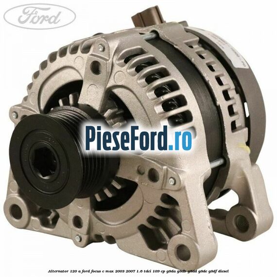 Alternator 120 A Ford Focus C-Max 2003-2007 1.6 TDCi 109 cp G8DA, G8DB, G8DD, G8DE, G8DF diesel