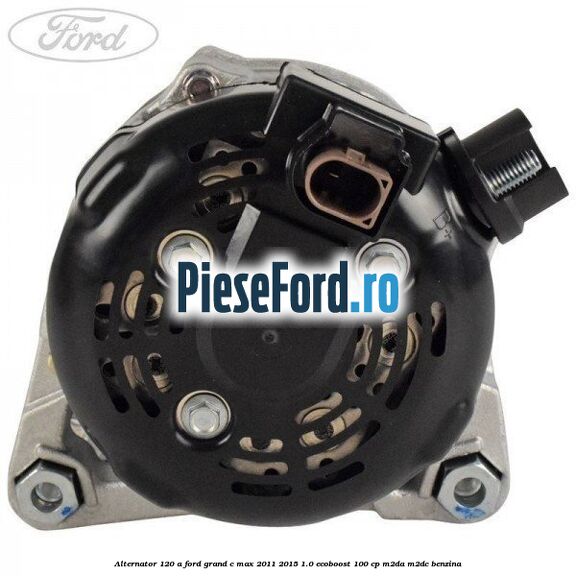 Alternator 120 A Ford Grand C-Max 2011-2015 1.0 EcoBoost 100 cp M2DA, M2DC benzina