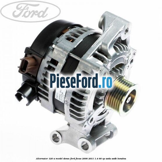 Alternator 120 A model Denso Ford Focus 2008-2011 1.4 80 cp ASDA, ASDB benzina