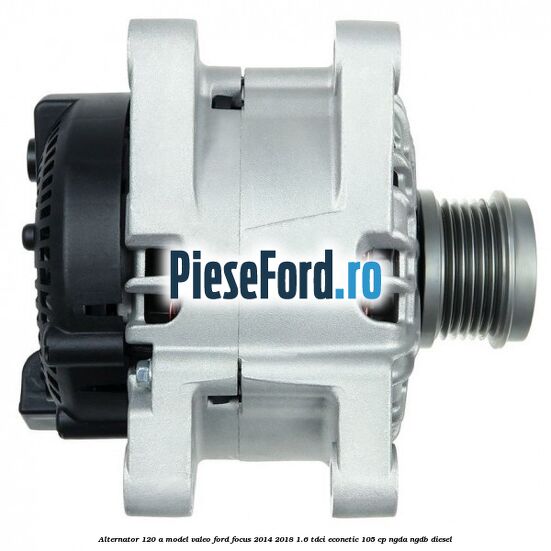 Alternator 120 A model Valeo Ford Focus 2014-2018 1.6 TDCi ECOnetic 105 cp NGDA, NGDB diesel