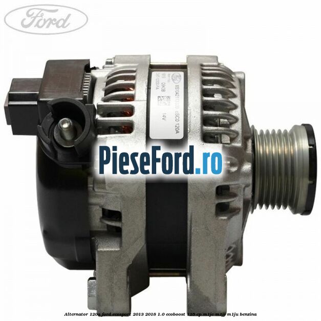 Alternator 120A Ford EcoSport 2013-2018 1.0 EcoBoost 125 cp M1JC, M1JJ, M1JU benzina