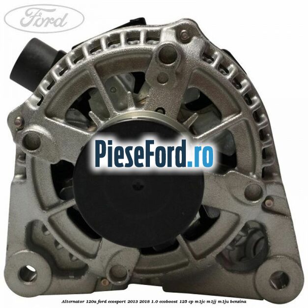 Alternator 120A Ford EcoSport 2013-2018 1.0 EcoBoost 125 cp M1JC, M1JJ, M1JU benzina