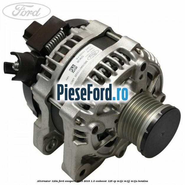 Alternator 120A Ford EcoSport 2013-2018 1.0 EcoBoost 125 cp M1JC, M1JJ, M1JU benzina