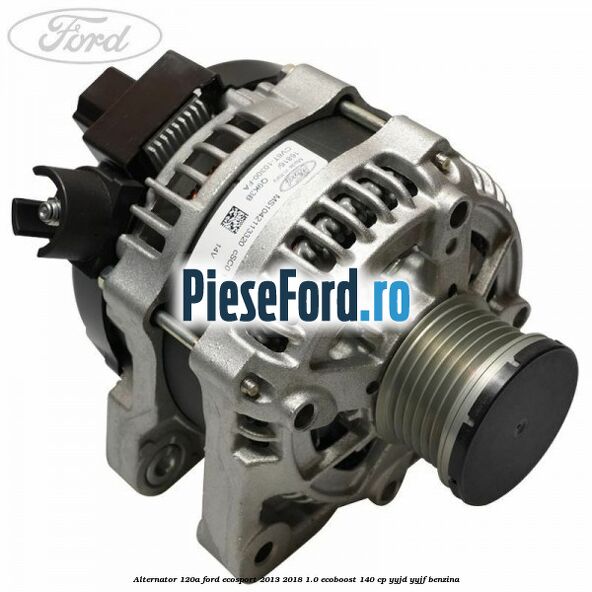 Alternator 120A Ford EcoSport 2013-2018 1.0 EcoBoost 140 cp YYJD, YYJF benzina
