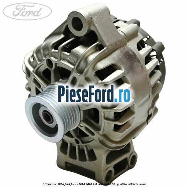 Alternator 120A Ford Focus 2014-2018 1.5 EcoBoost 182 cp M9DA, M9DB benzina