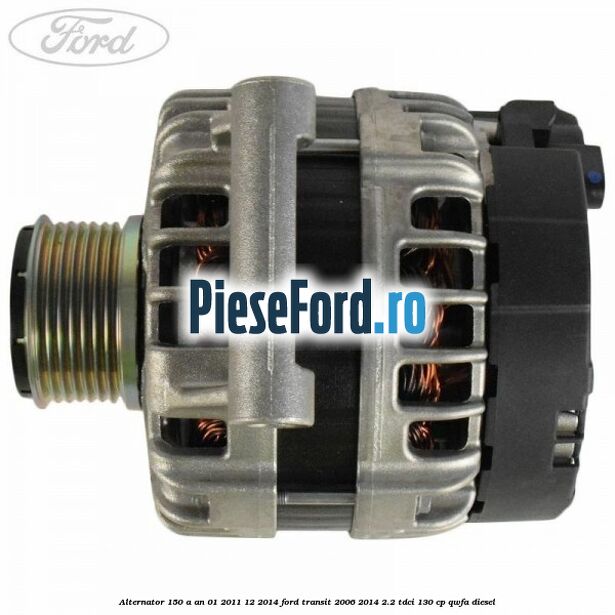 Alternator 150 A an 01/2011-12/2014 Ford Transit 2006-2014 2.2 TDCi 130 cp QWFA diesel