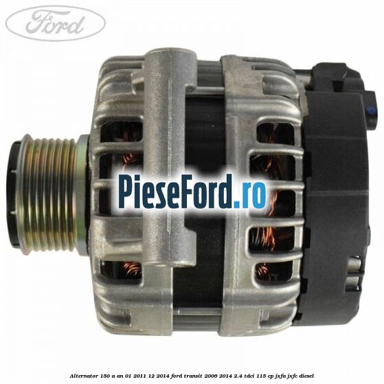 Alternator 150 A an 01/2011-12/2014 Ford Transit 2006-2014 2.4 TDCi 115 cp JXFA, JXFC diesel