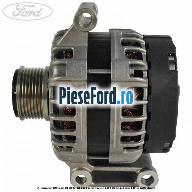 Alternator 150 A an 01/2011-12/2014 Ford Transit 2006-2014 2.4 TDCi 140 cp H9FB diesel