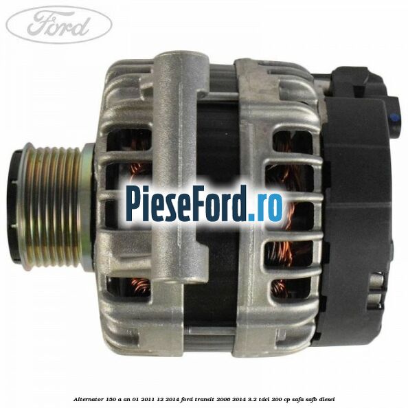 Alternator 150 A an 01/2011-12/2014 Ford Transit 2006-2014 3.2 TDCi 200 cp SAFA, SAFB diesel