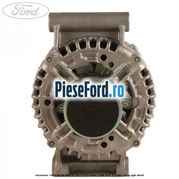 Alternator 150 A an 03/2006-01/2011 Ford Transit 2006-2014 2.2 TDCi 110 cp QVFA diesel