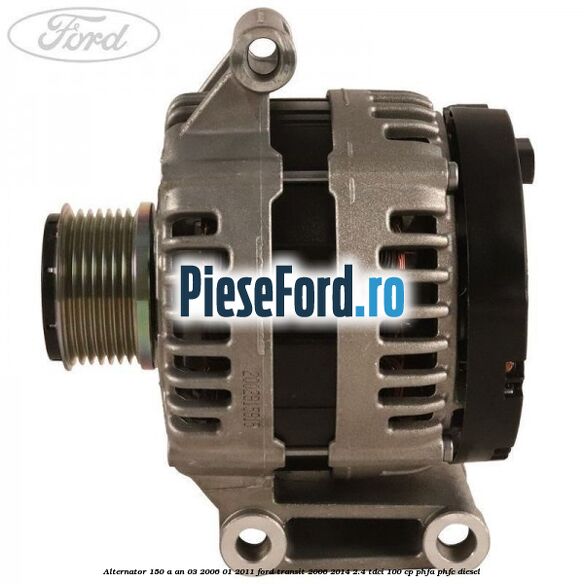 Alternator 150 A an 03/2006-01/2011 Ford Transit 2006-2014 2.4 TDCi 100 cp PHFA, PHFC diesel