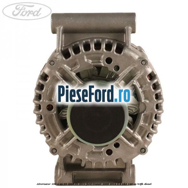 Alternator 150 A an 03/2006-01/2011 Ford Transit 2006-2014 2.4 TDCi 140 cp H9FB diesel
