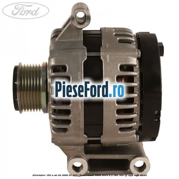 Alternator 150 A an 03/2006-01/2011 Ford Transit 2006-2014 3.2 TDCi 200 cp SAFA, SAFB diesel