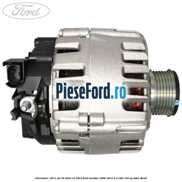 Alternator 150 A an 03/2010-12/2014 Ford Mondeo 2008-2014 2.0 TDCi 130 cp AZBA diesel