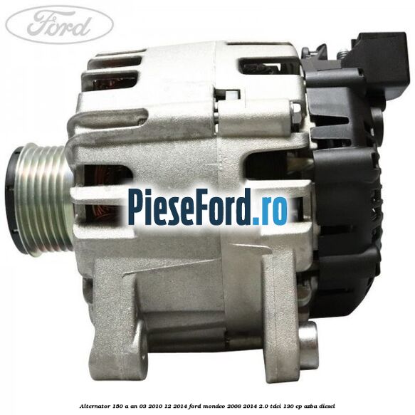 Alternator 150 A an 03/2010-12/2014 Ford Mondeo 2008-2014 2.0 TDCi 130 cp AZBA diesel