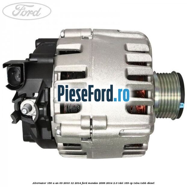 Alternator 150 A an 03/2010-12/2014 Ford Mondeo 2008-2014 2.0 TDCi 163 cp TXBA, TXBB diesel