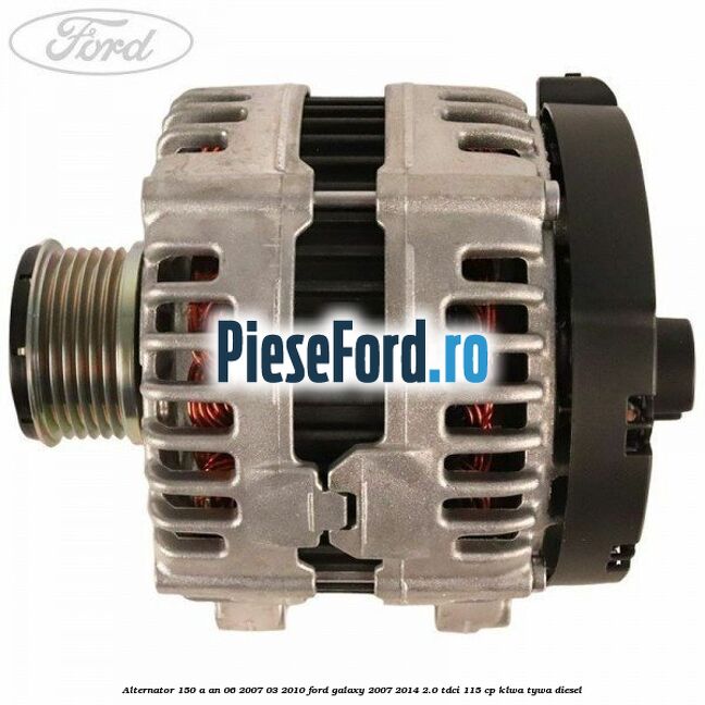 Alternator 150 A an 06/2007-03/2010 Ford Galaxy 2007-2014 2.0 TDCi 115 cp KLWA, TYWA diesel