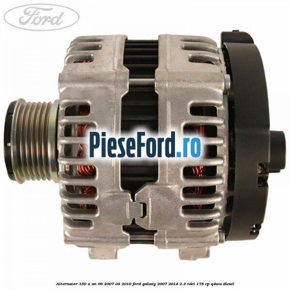 Alternator 150 A an 06/2007-03/2010 Ford Galaxy 2007-2014 2.2 TDCi 175 cp