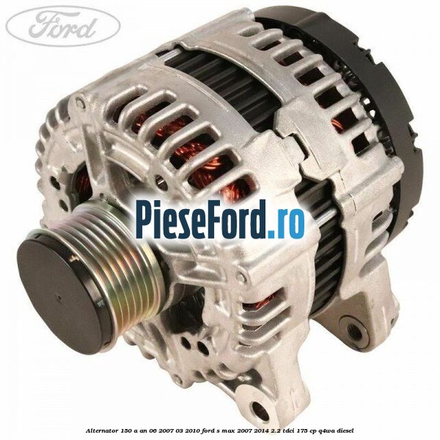 Alternator 150 A an 06/2007-03/2010 Ford S-Max 2007-2014 2.2 TDCi 175 cp Q4WA diesel