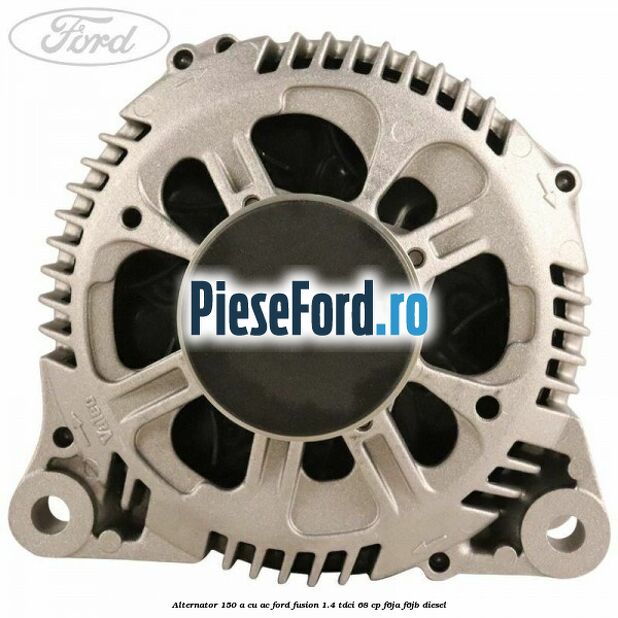 Alternator 150 A cu AC Ford Fusion 1.4 TDCi 68 cp F6JA, F6JB diesel