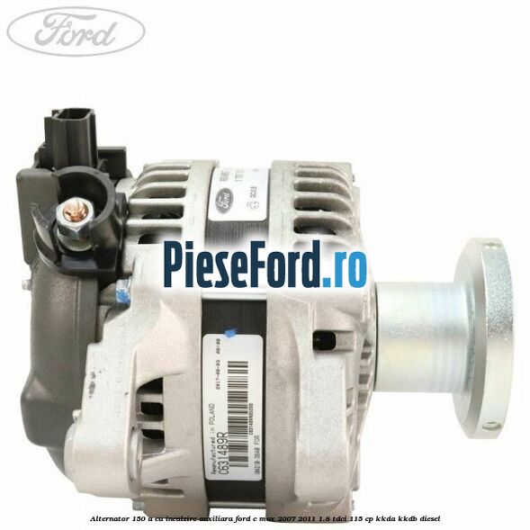 Alternator 150 A cu incalzire auxiliara Ford C-Max 2007-2011 1.8 TDCi 115 cp KKDA, KKDB diesel