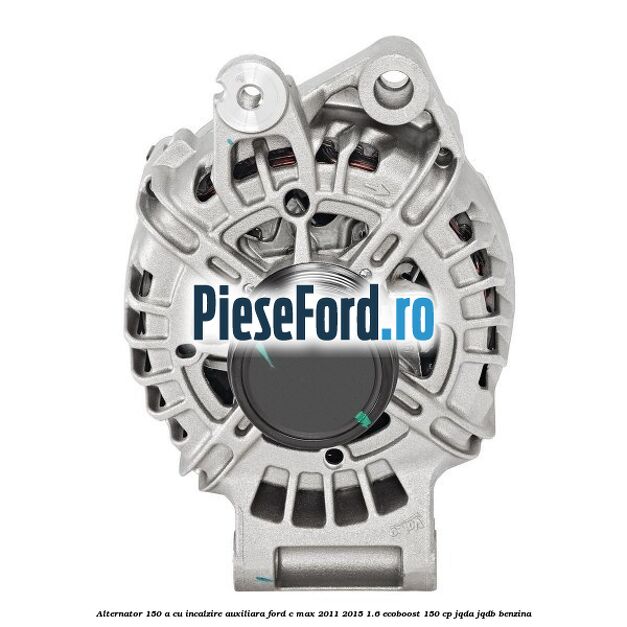 Alternator 150 A cu incalzire auxiliara Ford C-Max 2011-2015 1.6 EcoBoost 150 cp JQDA, JQDB benzina