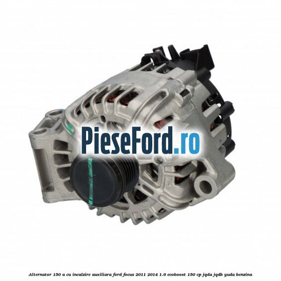 Alternator 150 A cu incalzire auxiliara Ford Focus 2011-2014 1.6 EcoBoost 150 cp JQDA, JQDB, YUDA benzina