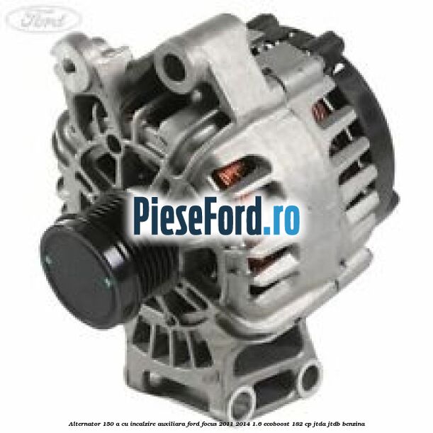 Alternator 150 A cu incalzire auxiliara Ford Focus 2011-2014 1.6 EcoBoost 182 cp JTDA, JTDB benzina