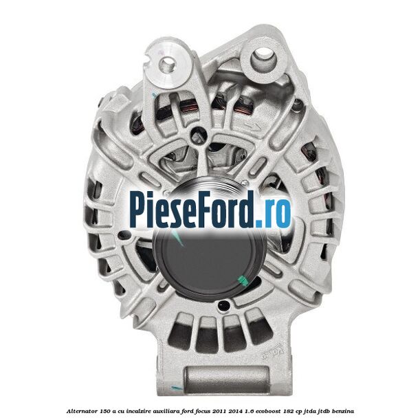 Alternator 150 A cu incalzire auxiliara Ford Focus 2011-2014 1.6 EcoBoost 182 cp JTDA, JTDB benzina