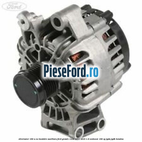 Alternator 150 A cu incalzire auxiliara Ford Grand C-Max 2011-2015 1.6 EcoBoost 150 cp JQDA, JQDB benzina