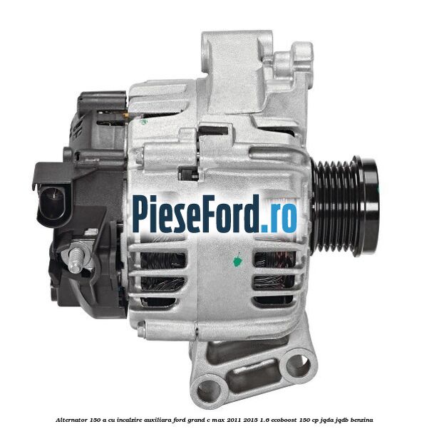 Alternator 150 A cu incalzire auxiliara Ford Grand C-Max 2011-2015 1.6 EcoBoost 150 cp JQDA, JQDB benzina
