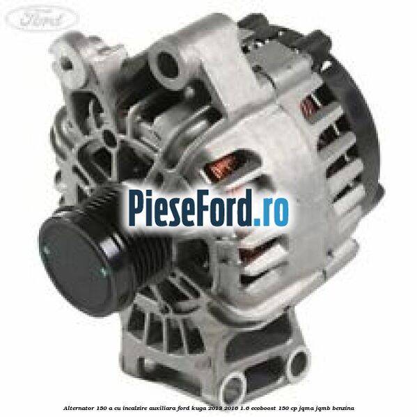 Alternator 150 A cu incalzire auxiliara Ford Kuga 2013-2016 1.6 EcoBoost 150 cp JQMA, JQMB benzina