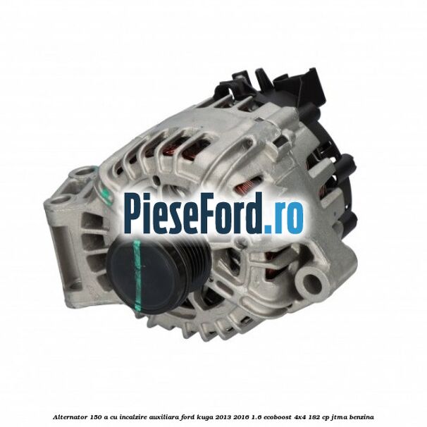 Alternator 150 A cu incalzire auxiliara Ford Kuga 2013-2016 1.6 EcoBoost 4x4 182 cp JTMA benzina