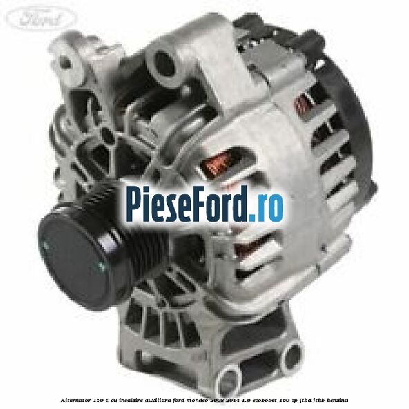 Alternator 150 A cu incalzire auxiliara Ford Mondeo 2008-2014 1.6 EcoBoost 160 cp JTBA, JTBB benzina